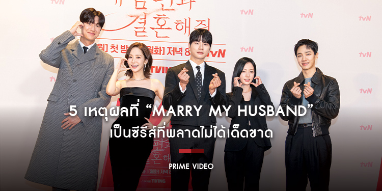 5 เหตุผลที่ “Marry My Husband สามีคนนี้แจกฟรีให้เธอ” เป็นซีรีส์ที่พลาดไม่ได้เด็ดขาด